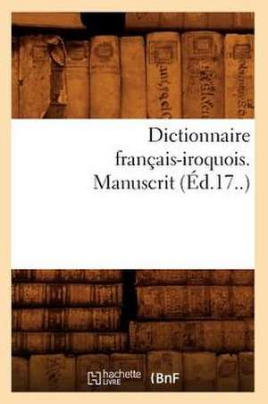 Dictionnaire Francais-Iroquois. Manuscrit (Ed.17..) de Collectif