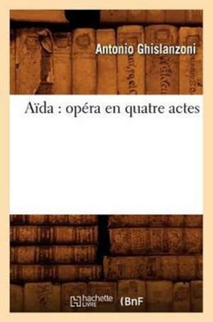 Aida: Opera En Quatre Actes de Antonio Ghislanzoni