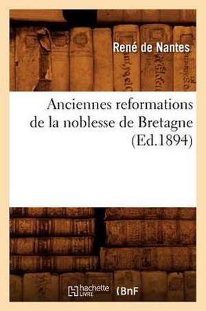 Anciennes Reformations de La Noblesse de Bretagne de Rene De Nantes