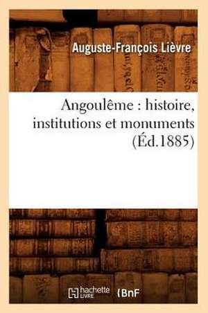 Angouleme: Histoire, Institutions Et Monuments (Ed.1885) de Auguste Francois Lievre