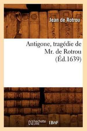 Antigone, Tragedie de Mr. de Rotrou de Jean Rotrou