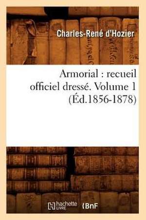 Armorial: Recueil Officiel Dresse. Volume 1 (Ed.1856-1878) de Charles-Rene D'Hozier