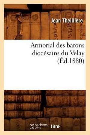 Armorial Des Barons Diocesains Du Velay (Ed.1880) de Theilliere J.