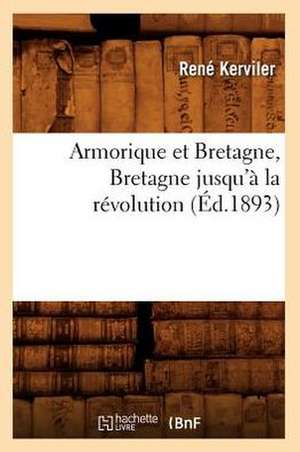 Armorique Et Bretagne, Bretagne Jusqu'a La Revolution de Rene Pocard Du Cosquer De 18 Kerviler