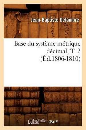 Base Du Systeme Metrique Decimal, T. 2 de Jean-Baptiste Delambre