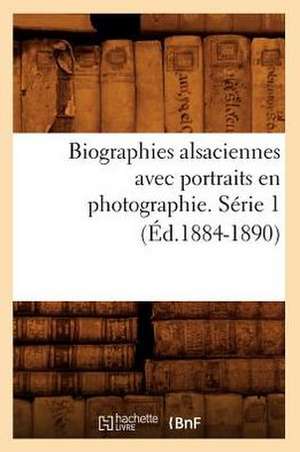 Biographies Alsaciennes Avec Portraits En Photographie. Serie 1 de Collectif