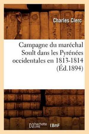 Campagne Du Marechal Soult Dans Les Pyrenees Occidentales En 1813-1814 de Charles Clerc