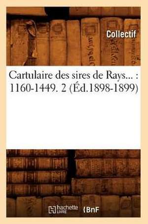 Cartulaire Des Sires de Rays: 1160-1449. Tome 2 (Ed.1898-1899) de Collectif