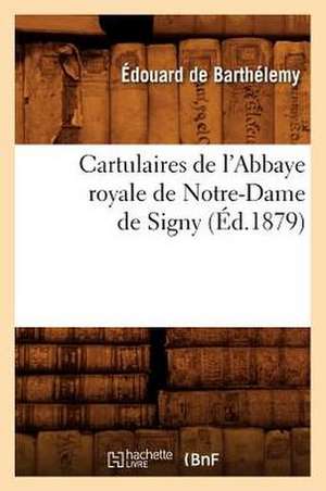 Cartulaires de L'Abbaye Royale de Notre-Dame de Signy de Edouard De Barthelemy