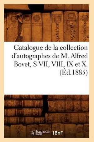 Catalogue de La Collection D'Autographes de M. Alfred Bovet, S VII, VIII, IX Et X. de Sans Auteur