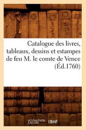 Catalogue Des Livres, Tableaux, Dessins Et Estampes de Feu M. Le Comte de Vence de Sans Auteur