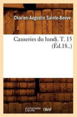 Causeries Du Lundi. T. 15 (Ed.18..) de Charles Augustin Sainte-Beuve