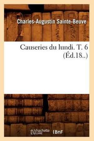 Causeries Du Lundi. T. 6 (Ed.18..) de Charles Augustin Sainte-Beuve