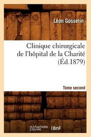 Clinique Chirurgicale de L'Hopital de La Charite. Tome Second (Ed.1879) de Gosselin L.