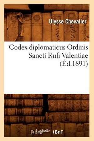 Codex Diplomaticus Ordinis Sancti Rufi Valentiae (Ed.1891) de Sans Auteur