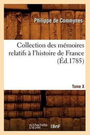 Collection Des Memoires Relatifs A L'Histoire de France. Tome X [-XII]. 10 (Ed.1785) de Philippe De Commynes