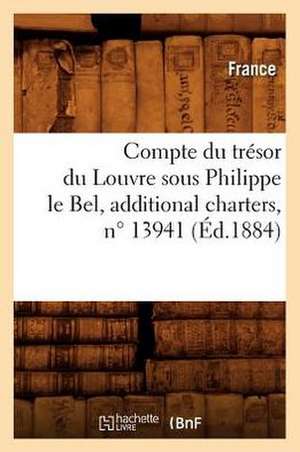 Compte Du Tresor Du Louvre Sous Philippe Le Bel, Additional Charters, N 13941 (Ed.1884) de France