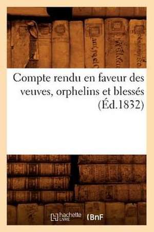 Compte Rendu En Faveur Des Veuves, Orphelins Et Blesses (Ed.1832) de Sans Auteur