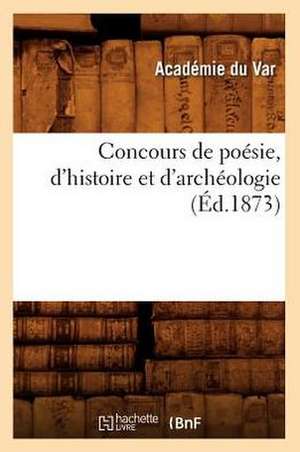 Concours de Poesie, D'Histoire Et D'Archeologie (Ed.1873) de Sans Auteur