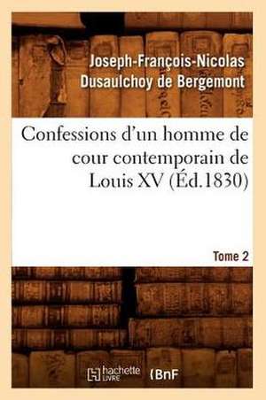 Confessions D'Un Homme de Cour Contemporain de Louis XV. Tome 2 (Ed.1830) de Dusaulchoy De Bergemont J.