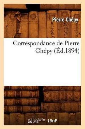 Correspondance de Pierre Chépy (Éd.1894) de Pierre Chépy