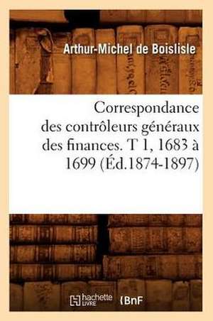 Correspondance Des Controleurs Generaux Des Finances. T 1, 1683 A 1699 de Hachette Livre