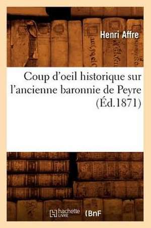 Coup D'Oeil Historique Sur L'Ancienne Baronnie de Peyre, (Ed.1871) de Affre H.