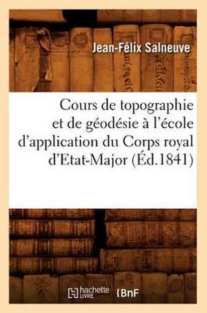 Cours de Topographie Et de Geodesie A L'Ecole D'Application Du Corps Royal D'Etat-Major (Ed.1841) de Salneuve J. F.