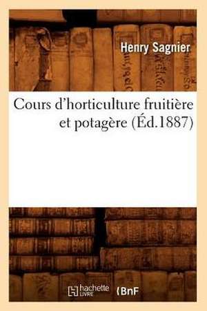 Cours D'Horticulture Fruitiere Et Potagere (Ed.1887) de Sagnier H.