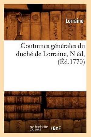 Coutumes Generales Du Duche de Lorraine, N Ed, (Ed.1770) de Lorraine