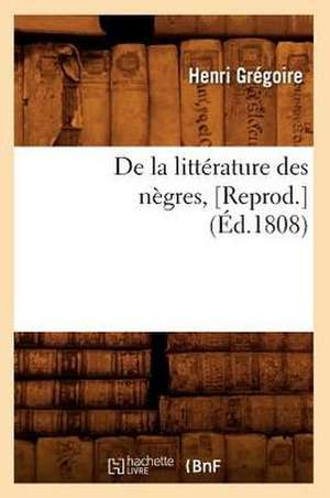 de La Litterature Des Negres, [Reprod.](Ed.1808) de Beuverand De La Loyere P.