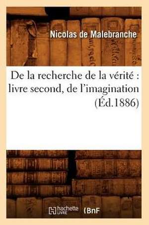 de La Recherche de La Verite: Livre Second, de L'Imagination (Ed.1886) de Nicolas Malebranche