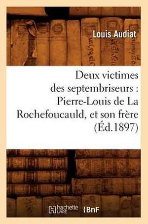 Deux Victimes Des Septembriseurs: Pierre-Louis de La Rochefoucauld, Et Son Frere (Ed.1897) de Louis Audiat