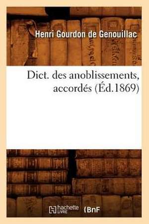 Dict. Des Anoblissements, Accordes (Ed.1869) de Gourdon De Genouillac H.