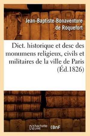 Dict. Historique Et Desc Des Monumens Religieux, Civils Et Militaires de la Ville de Paris: Des Excentricites Du Langage. (9e Ed.) (Ed.1881) de Jean Baptiste Bonaventure De Roquefort