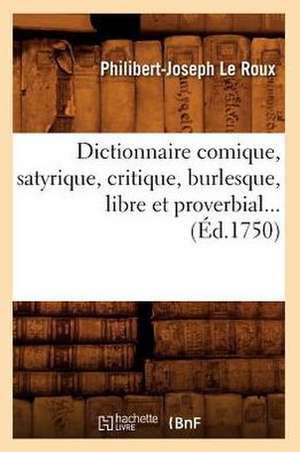 Dictionnaire Comique, Satyrique, Critique, Burlesque, Libre Et Proverbial (Ed.1750) de Philibert-Joseph Le Roux