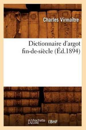 Dictionnaire D'Argot Fin-de-Siecle de Charles Virmaitre