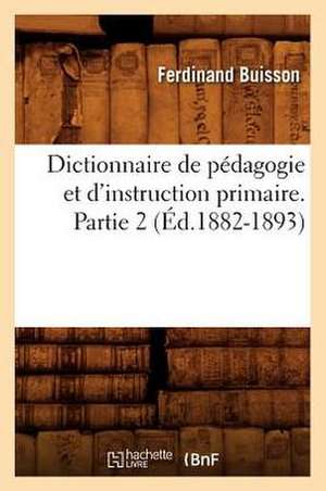 Dictionnaire de Pedagogie Et D'Instruction Primaire. Partie 2 (Ed.1882-1893) de Sans Auteur