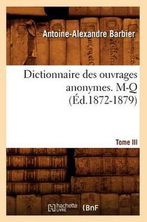 Dictionnaire Des Ouvrages Anonymes. Tome III. M-Q de Antoine Alexandre Barbier