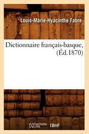 Dictionnaire Francais-Basque, (Ed.1870) de Louis Marie Hyacinthe Fabre