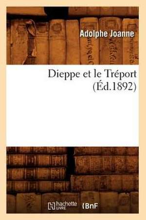 Dieppe Et Le Treport (Ed.1892) de Adolphe Laurent Joanne