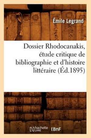 Dossier Rhodocanakis, Etude Critique de Bibliographie Et D'Histoire Litteraire, (Ed.1895) de Emile Legrand