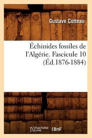 Echinides Fossiles de L'Algerie. Fascicule 10 (Ed.1876-1884) de Cotteau G.