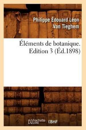 Elements de Botanique. Edition 3 (Ed.1898) de Van Tieghem P. E. L.