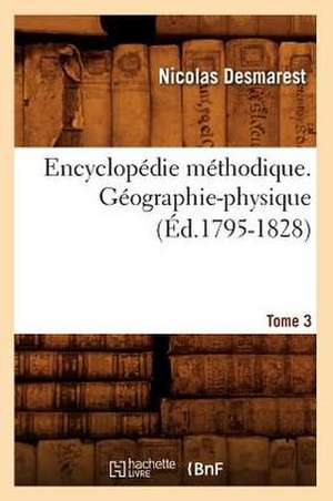 Encyclopedie Methodique. Geographie-Physique. Tome 3 (Ed.1795-1828) de Desmarest N.