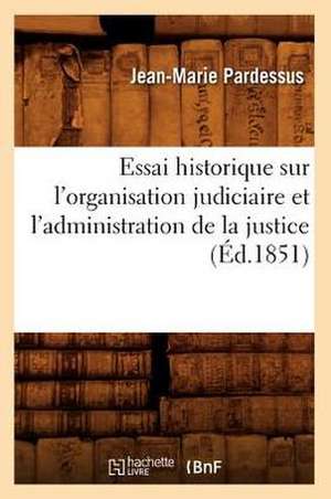 Essai Historique Sur L'Organisation Judiciaire Et L'Administration de La Justice (Ed.1851) de De Caritat