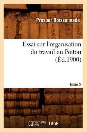 Essai Sur L'Organisation Du Travail En Poitou. Tome 2 (Ed.1900) de Boissonnade P.