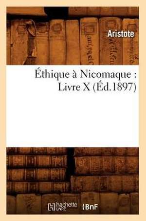 Ethique a Nicomaque: Livre X (Ed.1897) de Aristote