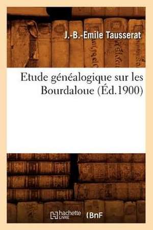 Etude Genealogique Sur Les Bourdaloue, (Ed.1900) de Tausserat J. B. E.