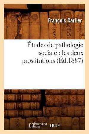 Etudes de Pathologie Sociale: Les Deux Prostitutions (Ed.1887) de Carlier F.